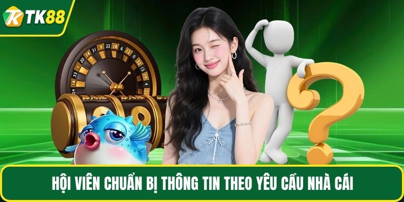 Hội viên chuẩn bị thông tin theo yêu cầu nhà cái
