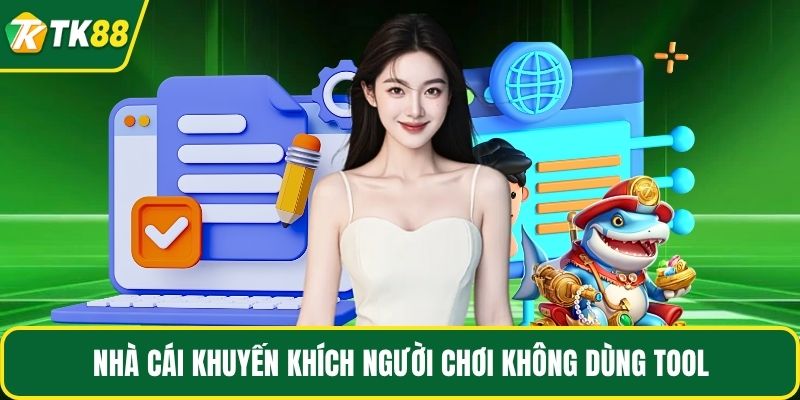 Nhà cái khuyến khích người chơi không dùng tool