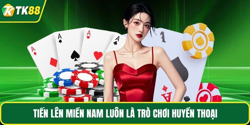 Tiến lên miền nam luôn là trò chơi huyền thoại